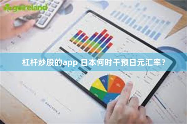 杠杆炒股的app 日本何时干预日元汇率？