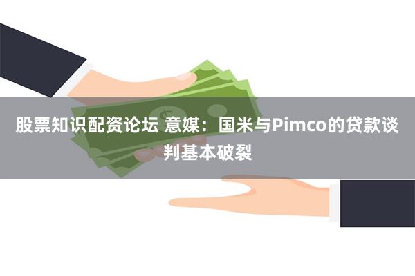 股票知识配资论坛 意媒：国米与Pimco的贷款谈判基本破裂