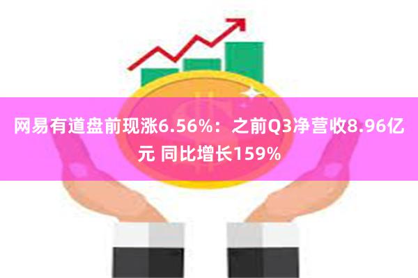 网易有道盘前现涨6.56%：之前Q3净营收8.96亿元 同比增长159%