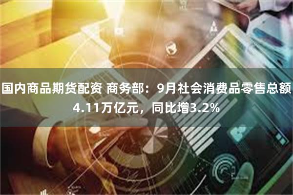 国内商品期货配资 商务部：9月社会消费品零售总额4.11万亿元，同比增3.2%