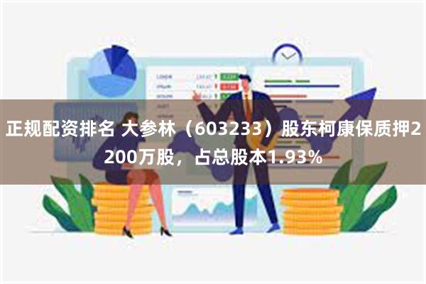 正规配资排名 大参林（603233）股东柯康保质押2200万股，占总股本1.93%