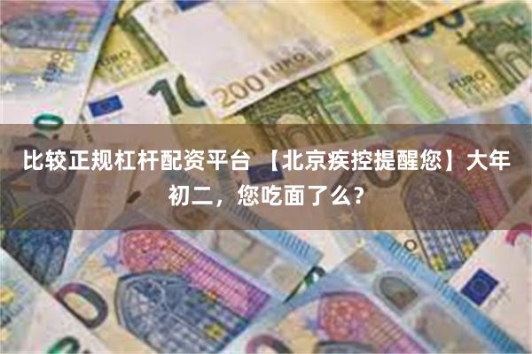 比较正规杠杆配资平台 【北京疾控提醒您】大年初二，您吃面了么？